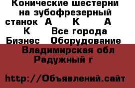 Конические шестерни на зубофрезерный станок 5А342, 5К328, 53А50, 5К32. - Все города Бизнес » Оборудование   . Владимирская обл.,Радужный г.